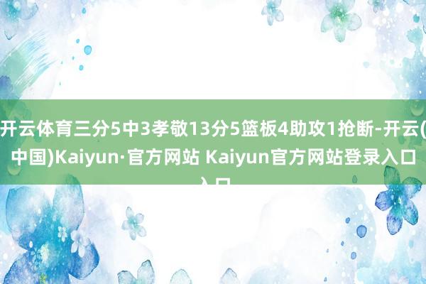 开云体育三分5中3孝敬13分5篮板4助攻1抢断-开云(中国)Kaiyun·官方网站 Kaiyun官方网站登录入口